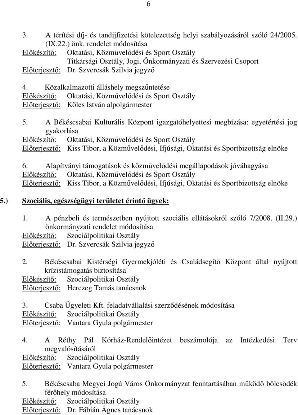 Közalkalmazotti álláshely megszőntetése Elıkészítı: Oktatási, Közmővelıdési és Sport Osztály Elıterjesztı: Köles István alpolgármester 5.