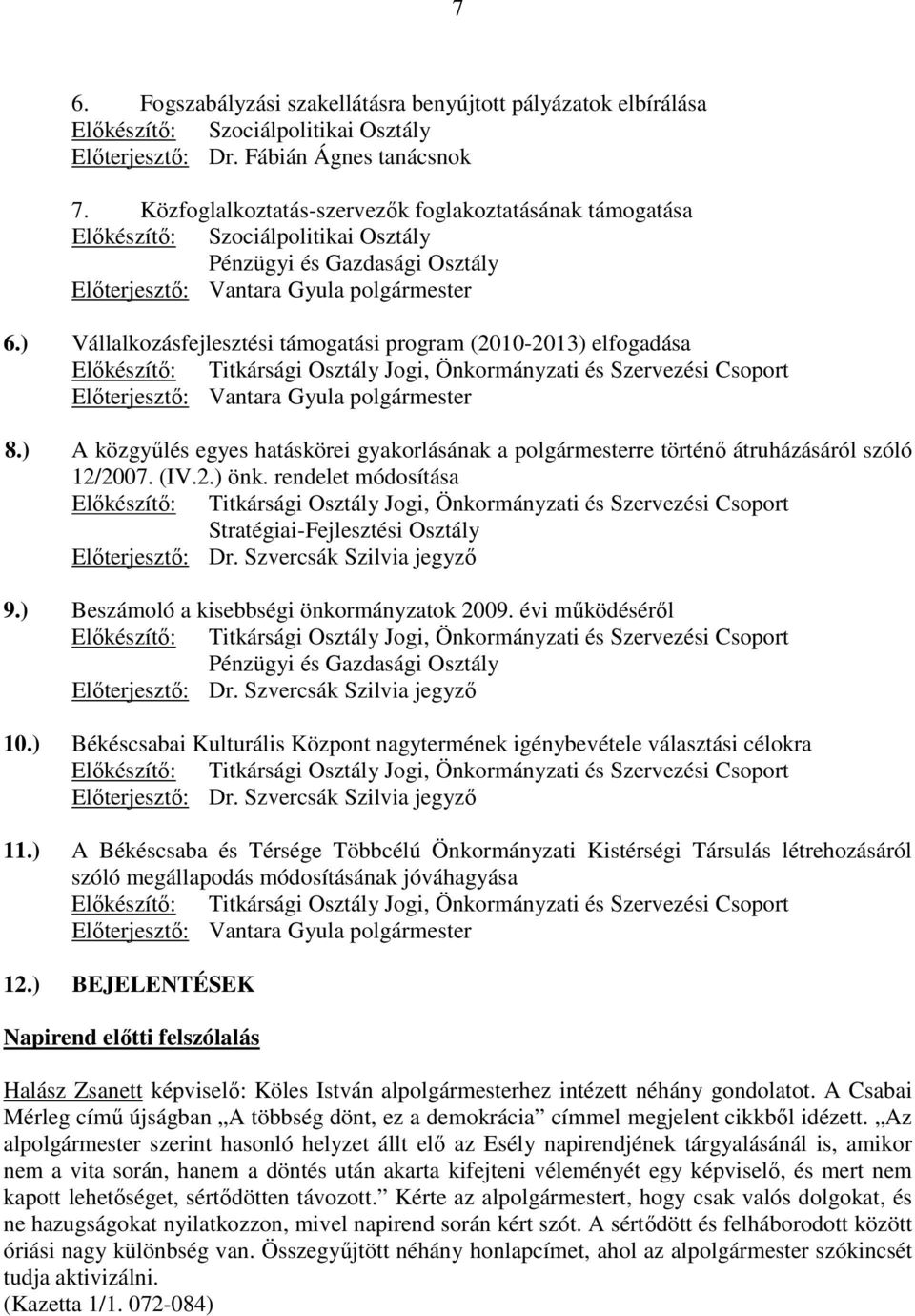 ) Vállalkozásfejlesztési támogatási program (2010-2013) elfogadása Elıkészítı: Titkársági Osztály Jogi, Önkormányzati és Szervezési Csoport Elıterjesztı: Vantara Gyula polgármester 8.