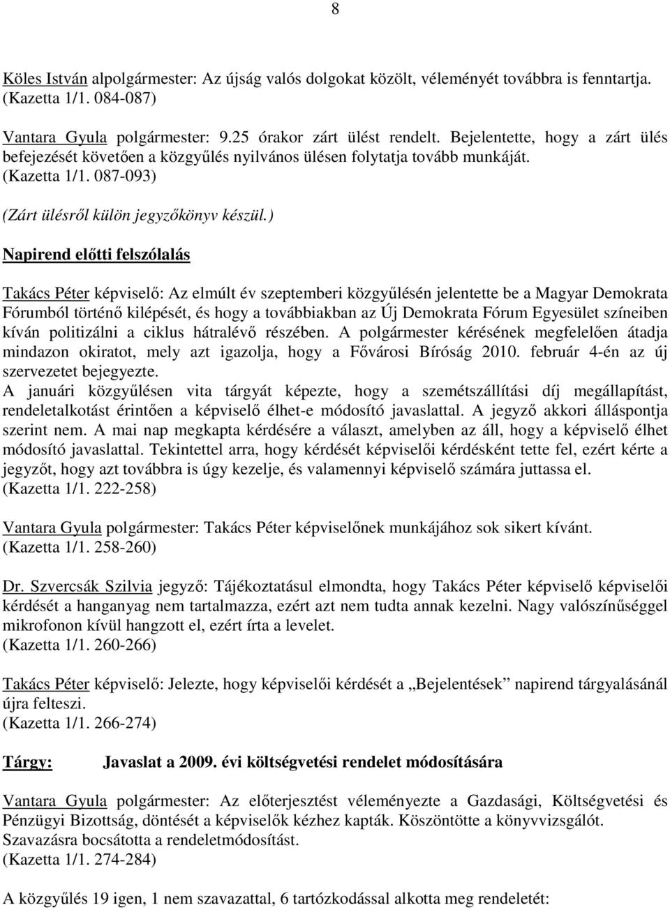 ) Napirend elıtti felszólalás Takács Péter képviselı: Az elmúlt év szeptemberi közgyőlésén jelentette be a Magyar Demokrata Fórumból történı kilépését, és hogy a továbbiakban az Új Demokrata Fórum