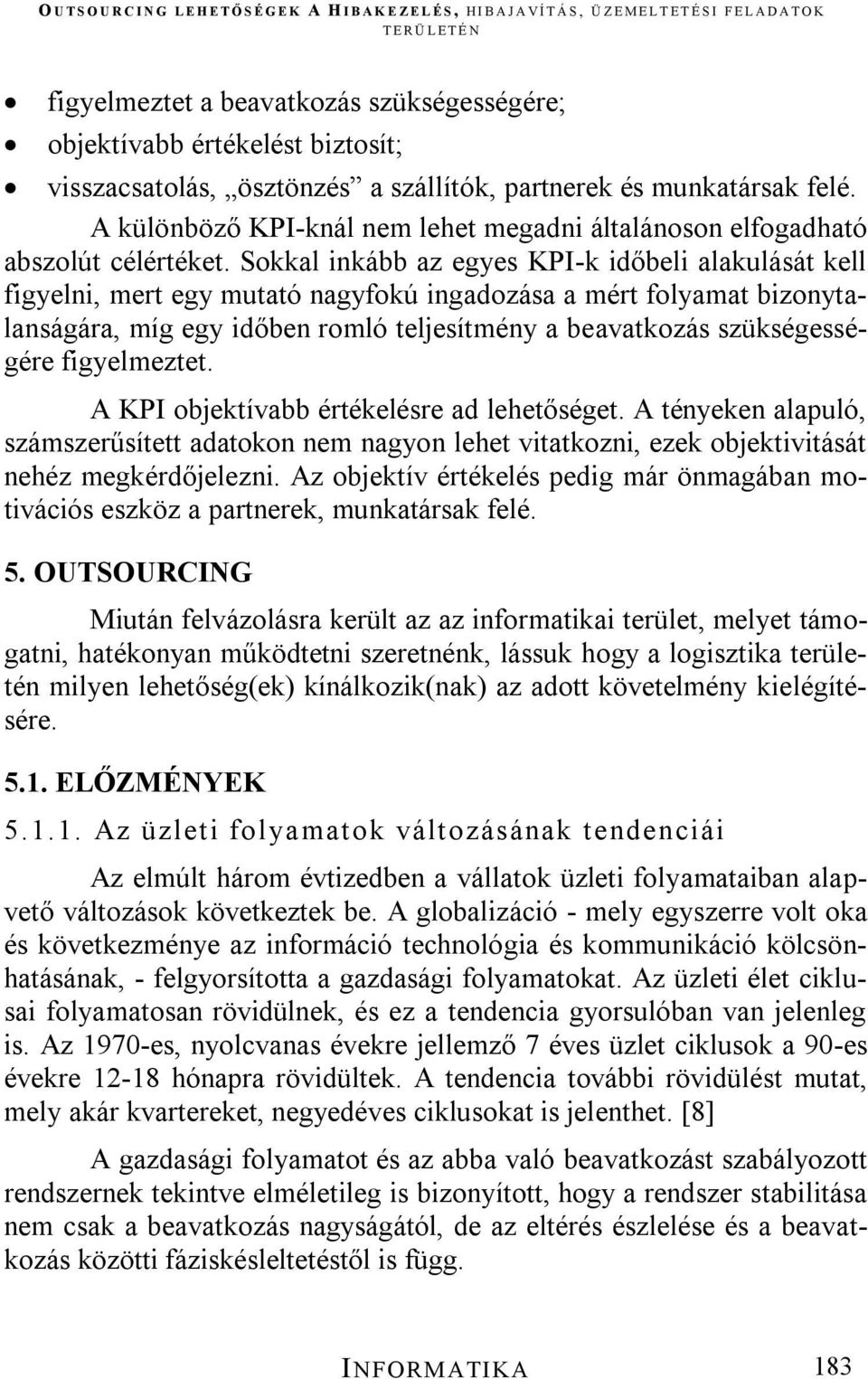 Sokkal inkább az egyes KPI-k időbeli alakulását kell figyelni, mert egy mutató nagyfokú ingadozása a mért folyamat bizonytalanságára, míg egy időben romló teljesítmény a beavatkozás szükségességére