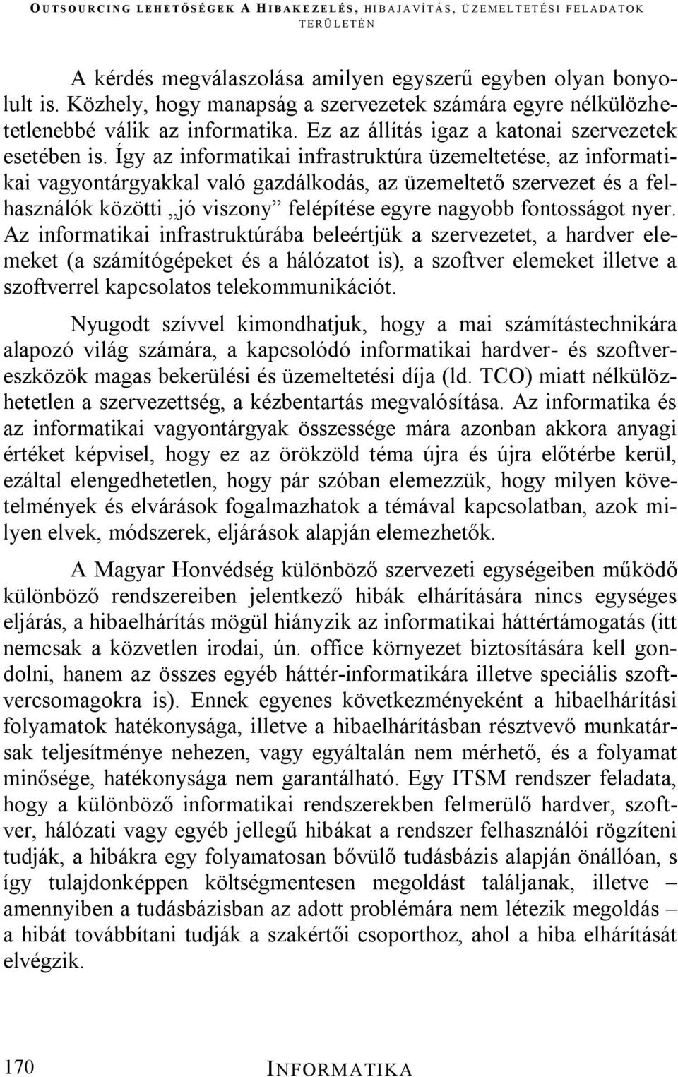 Így az informatikai infrastruktúra üzemeltetése, az informatikai vagyontárgyakkal való gazdálkodás, az üzemeltető szervezet és a felhasználók közötti jó viszony felépítése egyre nagyobb fontosságot