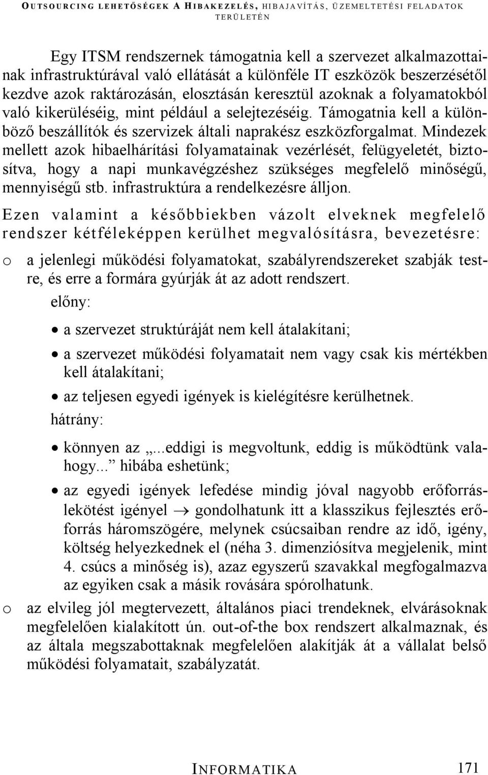 Mindezek mellett azok hibaelhárítási folyamatainak vezérlését, felügyeletét, biztosítva, hogy a napi munkavégzéshez szükséges megfelelő minőségű, mennyiségű stb. infrastruktúra a rendelkezésre álljon.