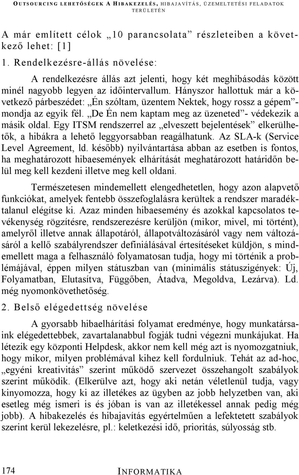 Hányszor hallottuk már a következő párbeszédet: Én szóltam, üzentem Nektek, hogy rossz a gépem - mondja az egyik fél. De Én nem kaptam meg az üzeneted - védekezik a másik oldal.