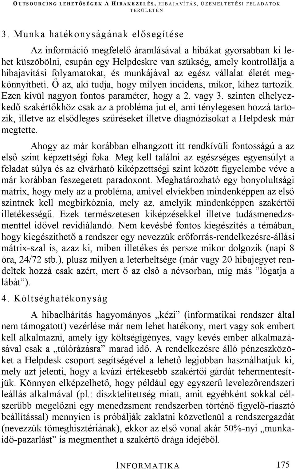 szinten elhelyezkedő szakértőkhöz csak az a probléma jut el, ami ténylegesen hozzá tartozik, illetve az elsődleges szűréseket illetve diagnózisokat a Helpdesk már megtette.