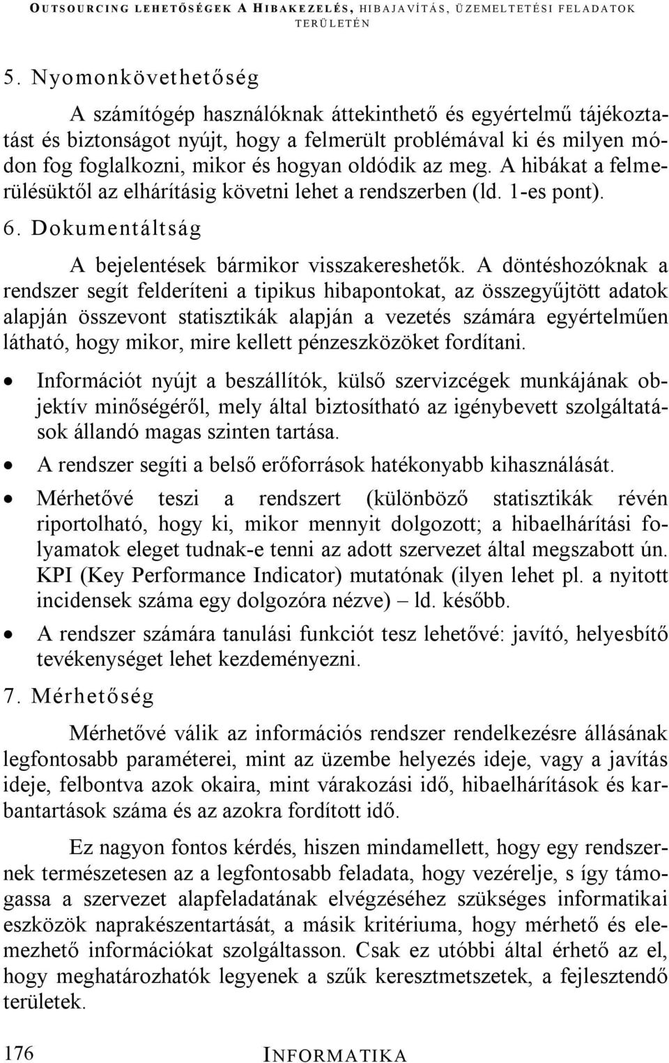 A döntéshozóknak a rendszer segít felderíteni a tipikus hibapontokat, az összegyűjtött adatok alapján összevont statisztikák alapján a vezetés számára egyértelműen látható, hogy mikor, mire kellett