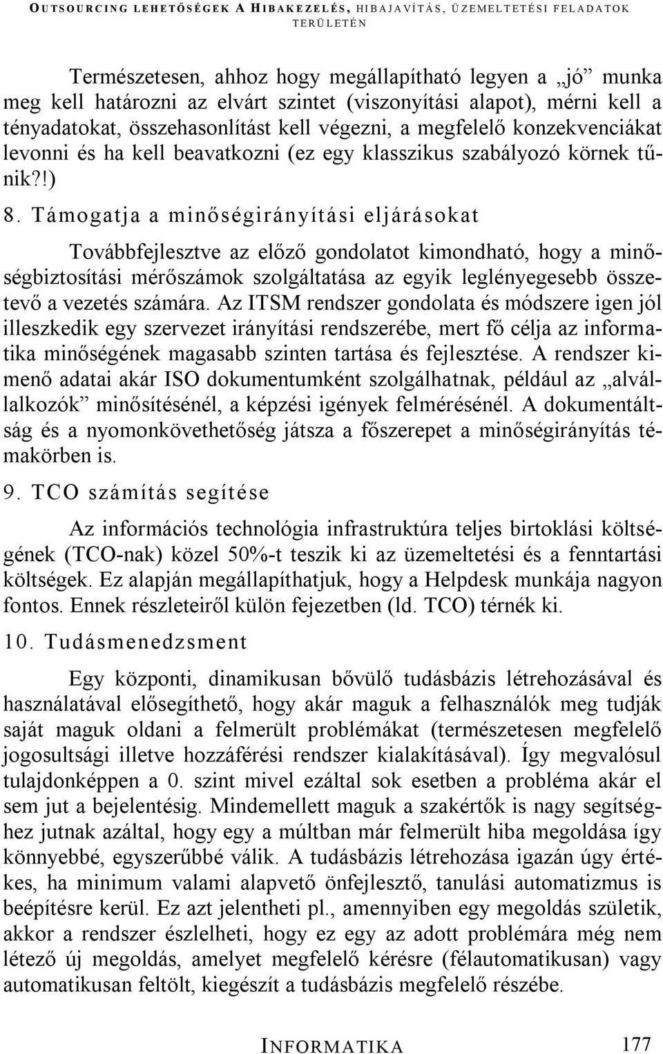 Támogatja a minőségirányítási eljárásokat Továbbfejlesztve az előző gondolatot kimondható, hogy a minőségbiztosítási mérőszámok szolgáltatása az egyik leglényegesebb összetevő a vezetés számára.