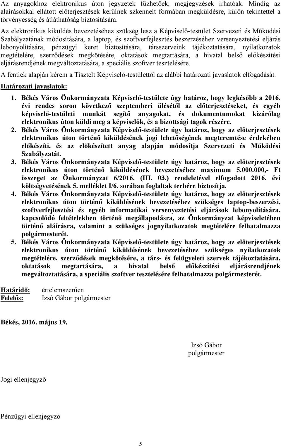 Az elektronikus kiküldés bevezetéséhez szükség lesz a Képviselőtestület Szervezeti és Működési Szabályzatának módosítására, a laptop, és szoftverfejlesztés beszerzéséhez versenyeztetési eljárás