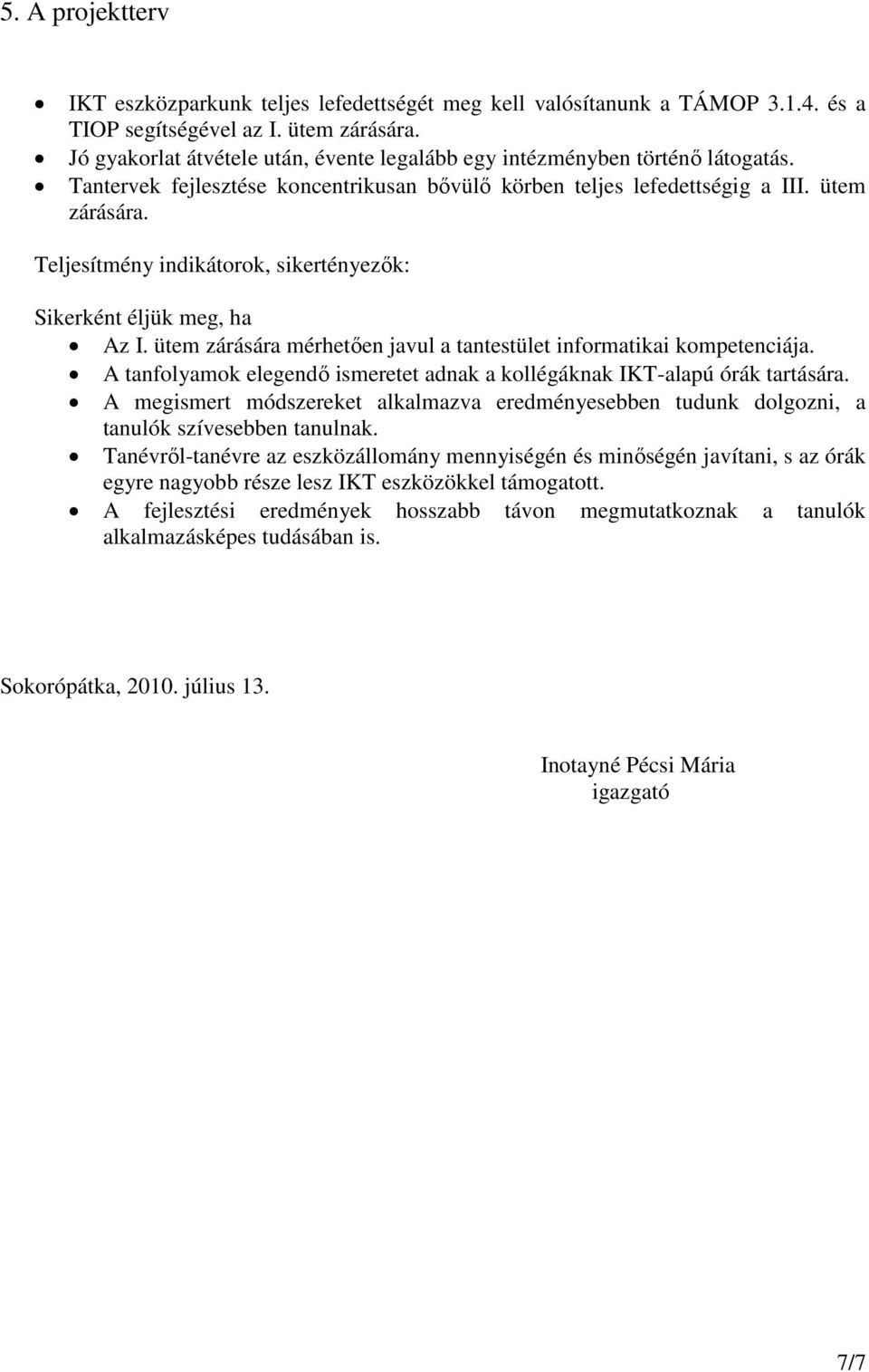 Teljesítmény indikátorok, sikertényezők: Sikerként éljük meg, ha Az I. ütem zárására mérhetően javul a tantestület informatikai kompetenciája.