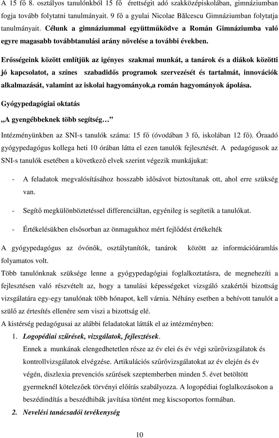 Erősségeink között említjük az igényes szakmai munkát, a tanárok és a diákok közötti jó kapcsolatot, a színes szabadidős programok szervezését és tartalmát, innovációk alkalmazását, valamint az