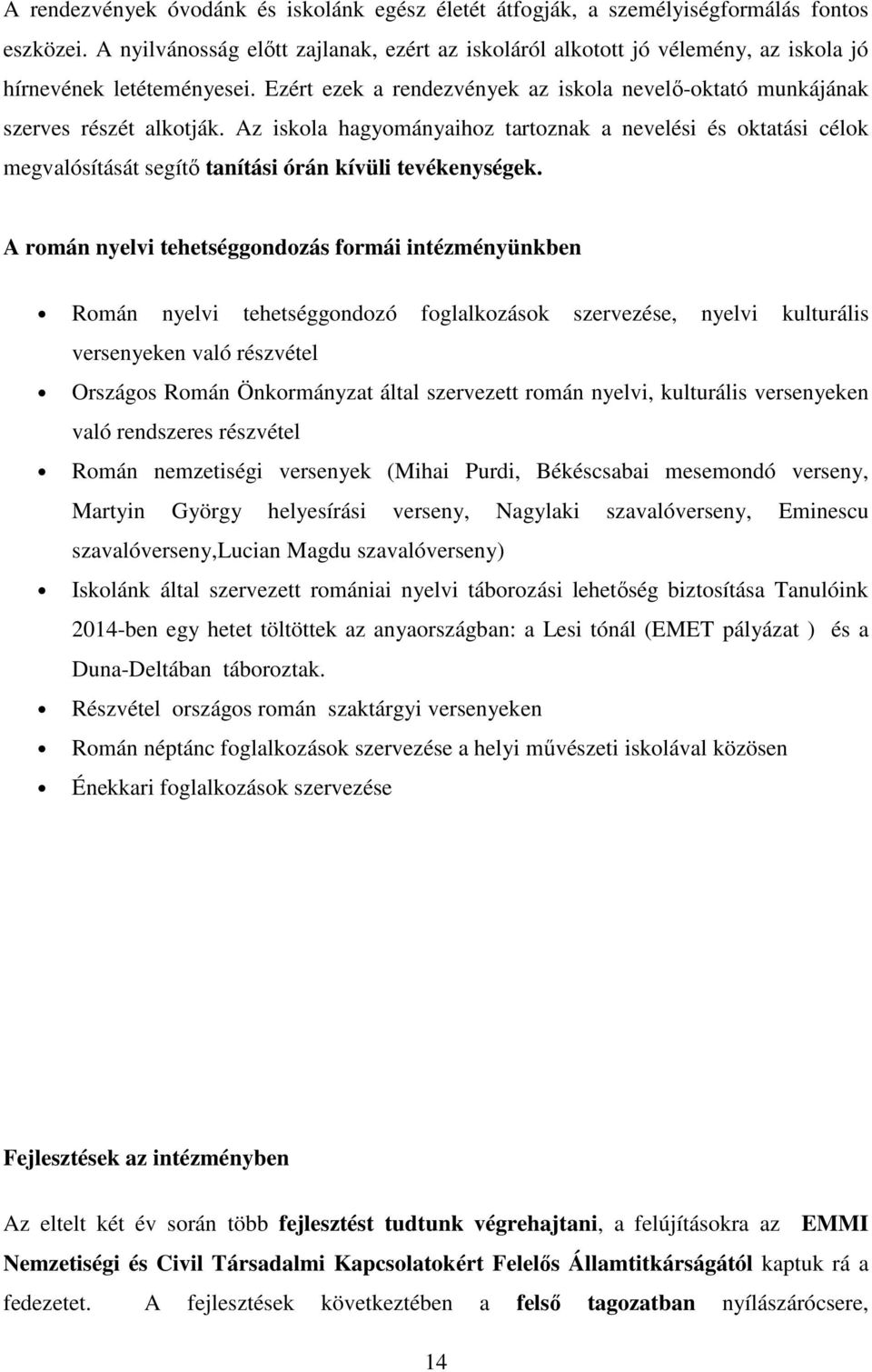 Az iskola hagyományaihoz tartoznak a nevelési és oktatási célok megvalósítását segítő tanítási órán kívüli tevékenységek.