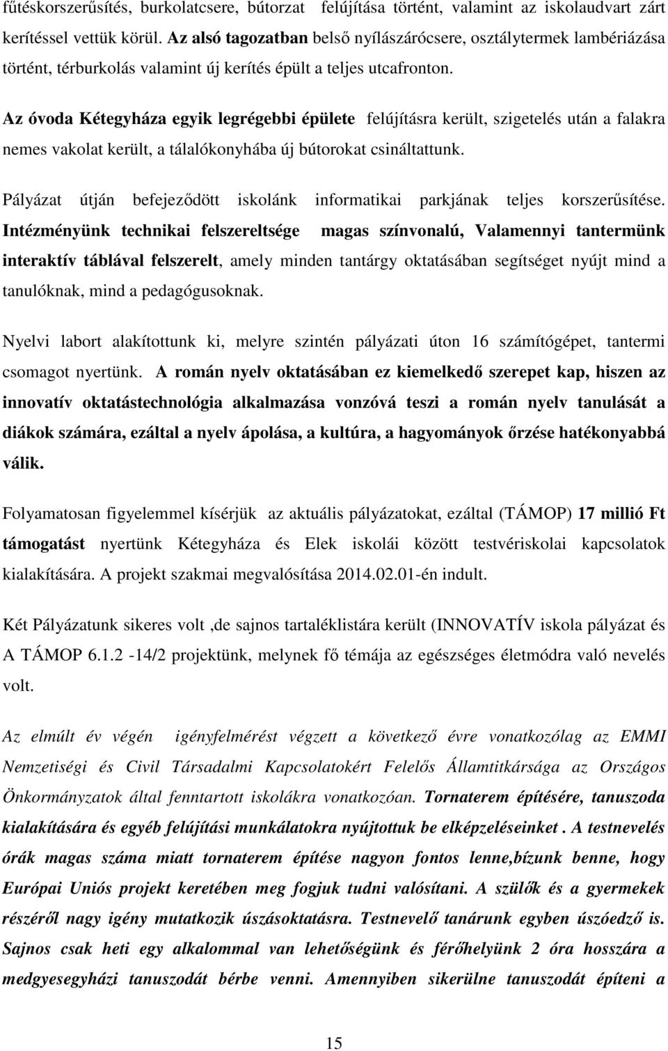 Az óvoda Kétegyháza egyik legrégebbi épülete felújításra került, szigetelés után a falakra nemes vakolat került, a tálalókonyhába új bútorokat csináltattunk.