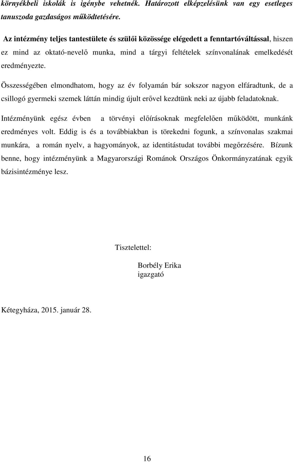 Összességében elmondhatom, hogy az év folyamán bár sokszor nagyon elfáradtunk, de a csillogó gyermeki szemek láttán mindig újult erővel kezdtünk neki az újabb feladatoknak.