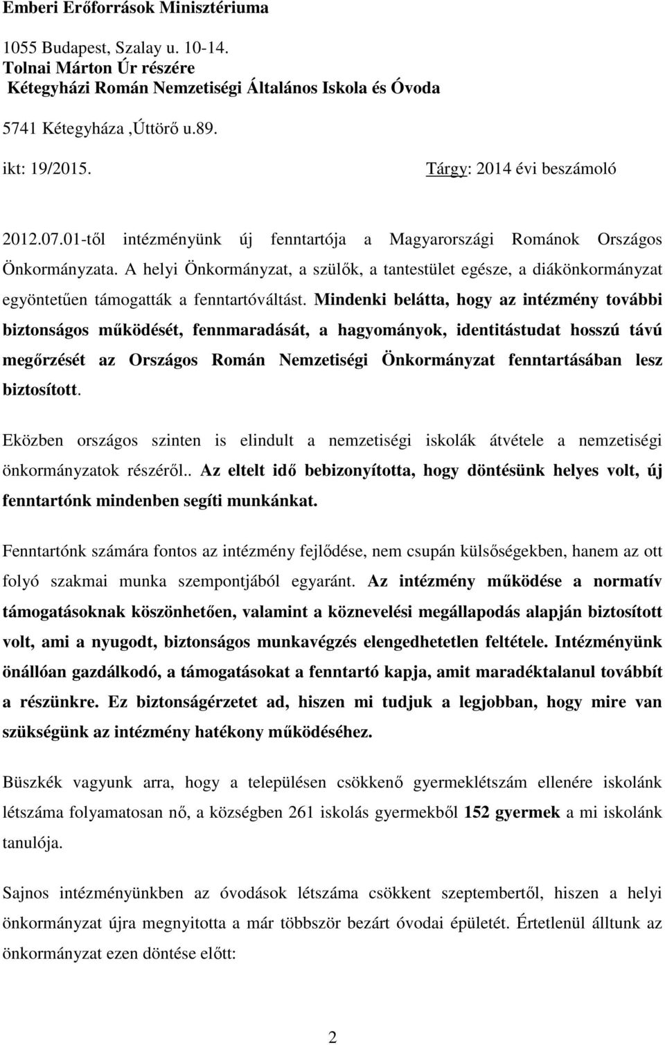 A helyi Önkormányzat, a szülők, a tantestület egésze, a diákönkormányzat egyöntetűen támogatták a fenntartóváltást.