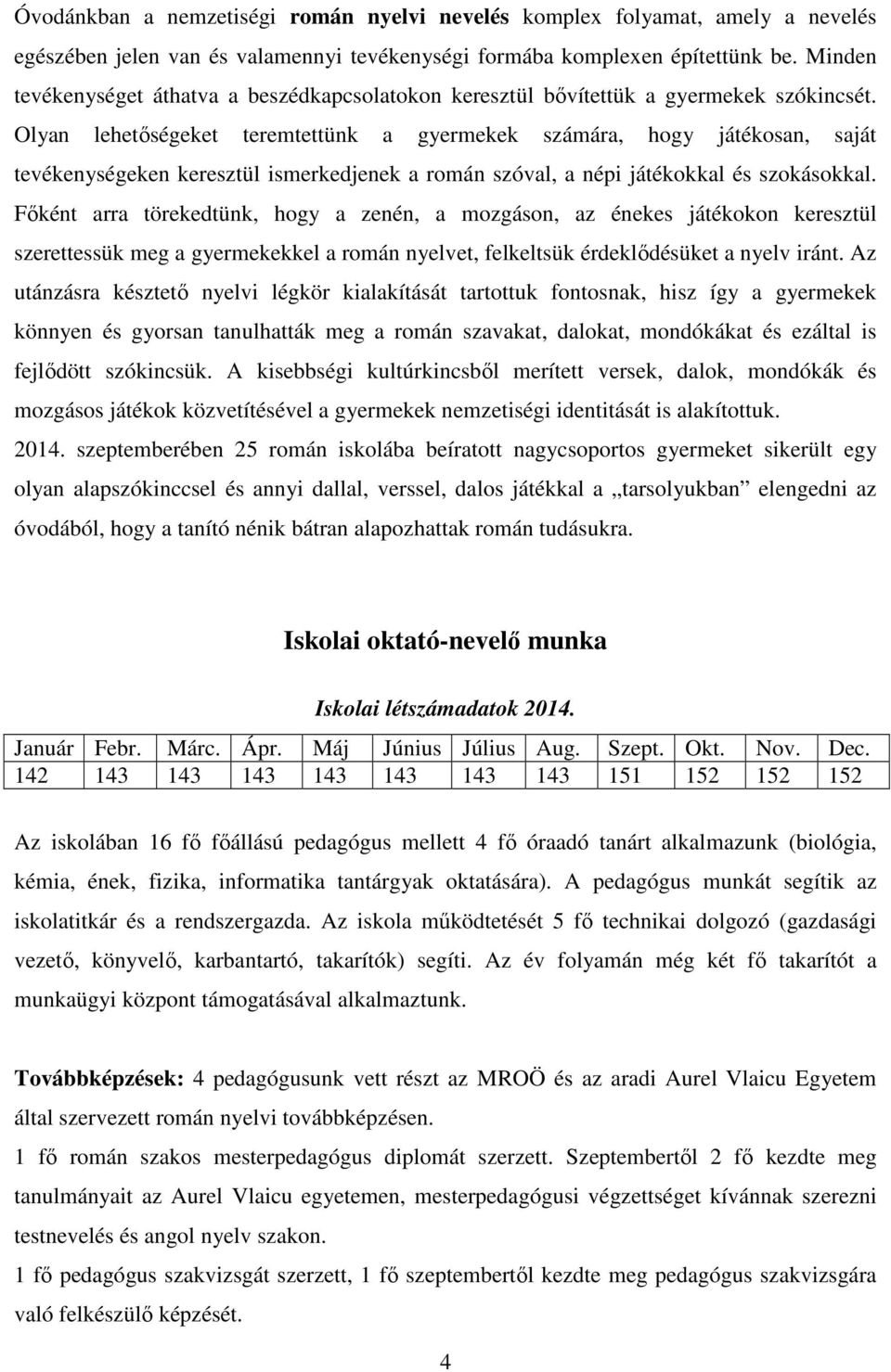 Olyan lehetőségeket teremtettünk a gyermekek számára, hogy játékosan, saját tevékenységeken keresztül ismerkedjenek a román szóval, a népi játékokkal és szokásokkal.