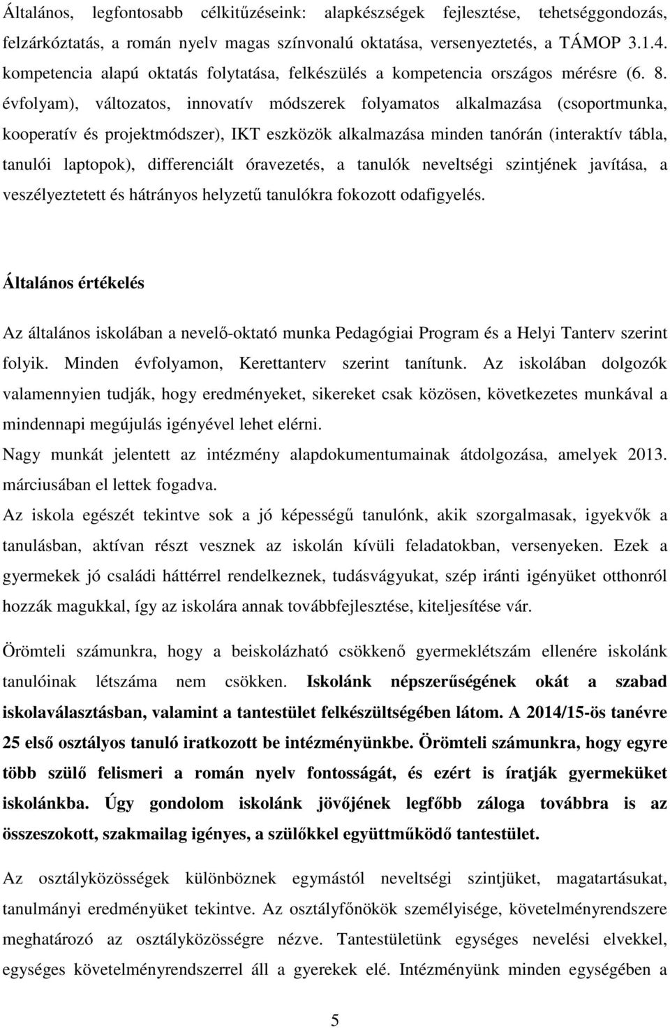 évfolyam), változatos, innovatív módszerek folyamatos alkalmazása (csoportmunka, kooperatív és projektmódszer), IKT eszközök alkalmazása minden tanórán (interaktív tábla, tanulói laptopok),