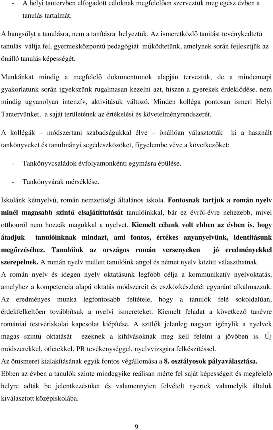 Munkánkat mindig a megfelelő dokumentumok alapján terveztük, de a mindennapi gyakorlatunk során igyekszünk rugalmasan kezelni azt, hiszen a gyerekek érdeklődése, nem mindig ugyanolyan intenzív,