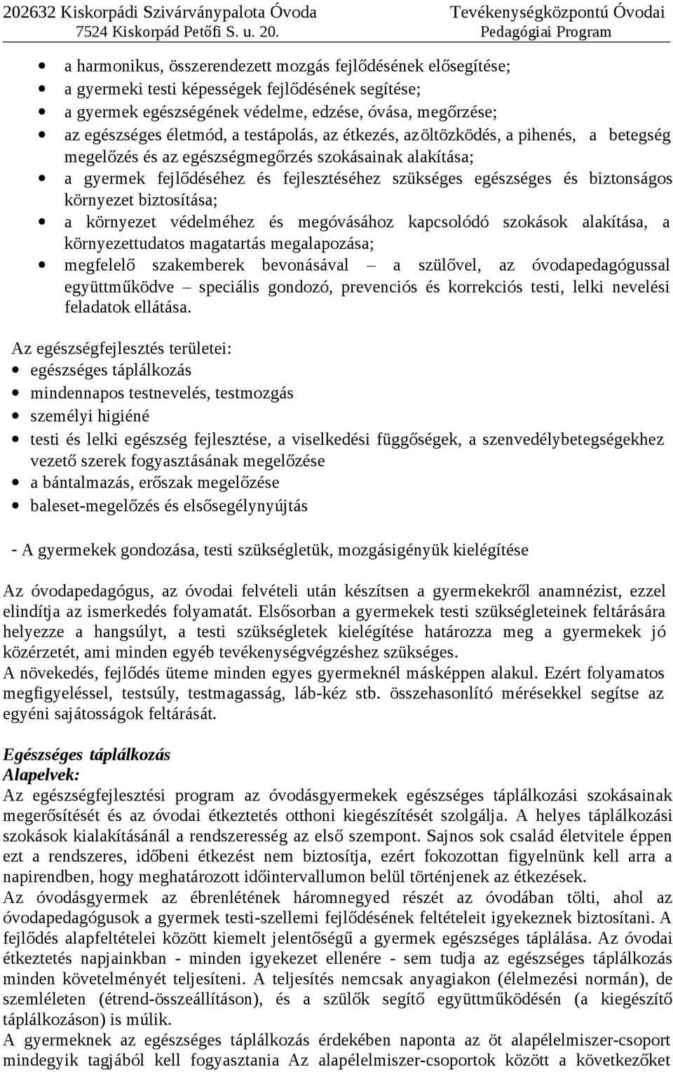 környezet biztosítása; a környezet védelméhez és megóvásához kapcsolódó szokások alakítása, a környezettudatos magatartás megalapozása; megfelelő szakemberek bevonásával a szülővel, az