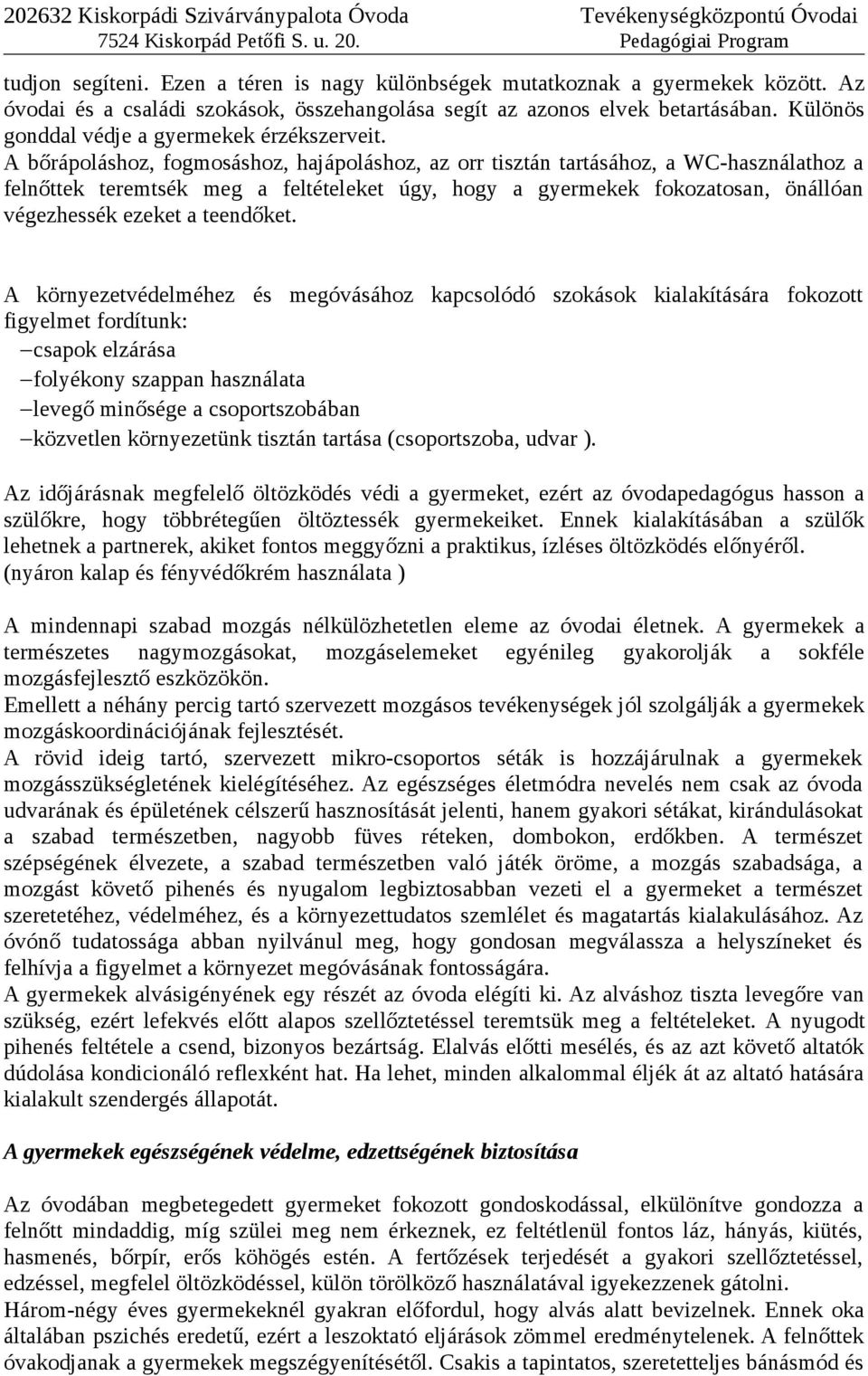 A bőrápoláshoz, fogmosáshoz, hajápoláshoz, az orr tisztán tartásához, a WC-használathoz a felnőttek teremtsék meg a feltételeket úgy, hogy a gyermekek fokozatosan, önállóan végezhessék ezeket a