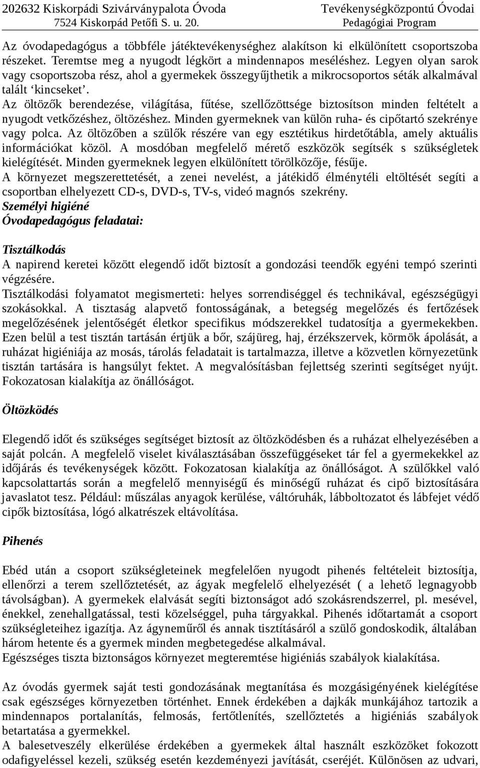 Az öltözők berendezése, világítása, fűtése, szellőzöttsége biztosítson minden feltételt a nyugodt vetkőzéshez, öltözéshez. Minden gyermeknek van külön ruha- és cipőtartó szekrénye vagy polca.