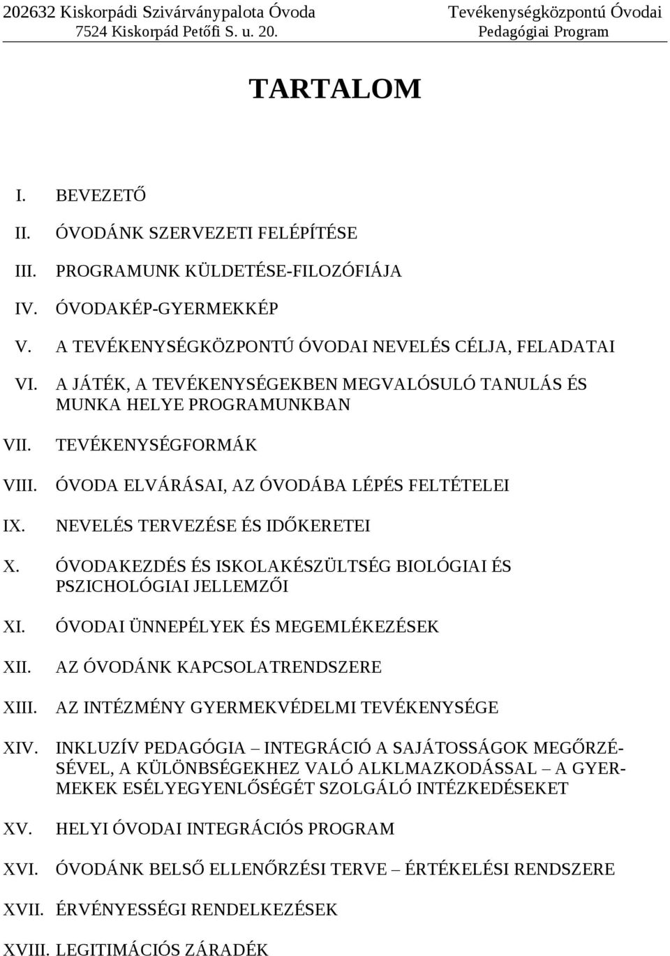 ÓVODAKEZDÉS ÉS ISKOLAKÉSZÜLTSÉG BIOLÓGIAI ÉS PSZICHOLÓGIAI JELLEMZŐI I. ÓVODAI ÜNNEPÉLYEK ÉS MEGEMLÉKEZÉSEK II. AZ ÓVODÁNK KAPCSOLATRENDSZERE III. AZ INTÉZMÉNY GYERMEKVÉDELMI TEVÉKENYSÉGE IV.