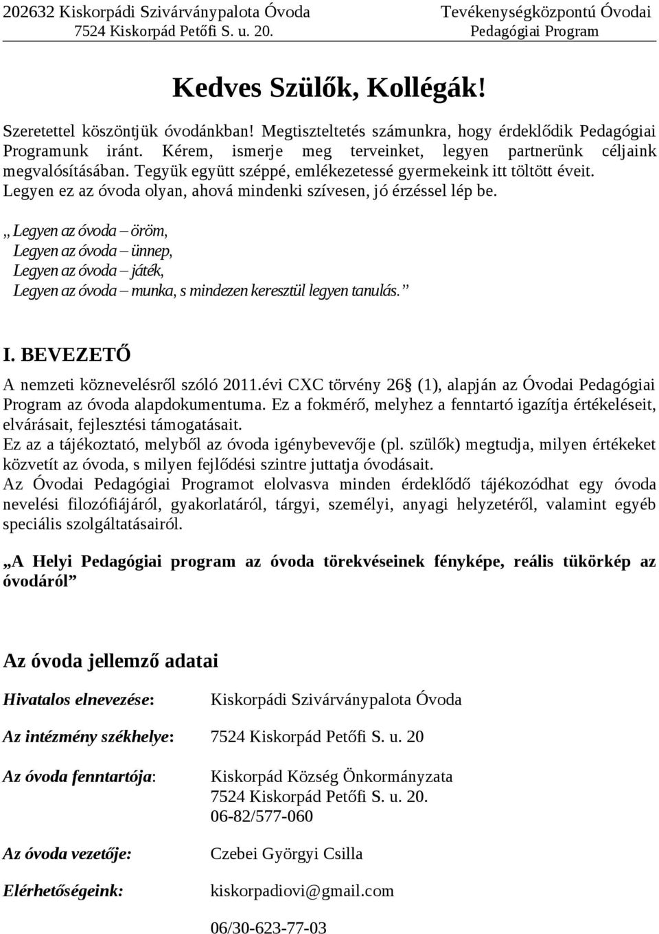 Legyen ez az óvoda olyan, ahová mindenki szívesen, jó érzéssel lép be. Legyen az óvoda öröm, Legyen az óvoda ünnep, Legyen az óvoda játék, Legyen az óvoda munka, s mindezen keresztül legyen tanulás.