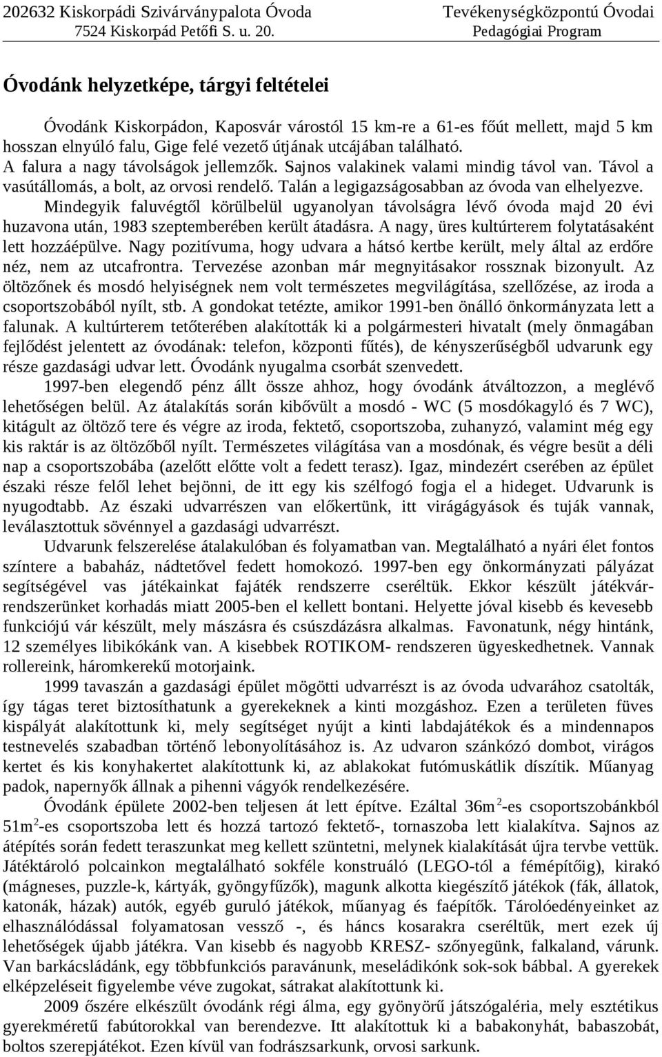 Mindegyik faluvégtől körülbelül ugyanolyan távolságra lévő óvoda majd 20 évi huzavona után, 1983 szeptemberében került átadásra. A nagy, üres kultúrterem folytatásaként lett hozzáépülve.