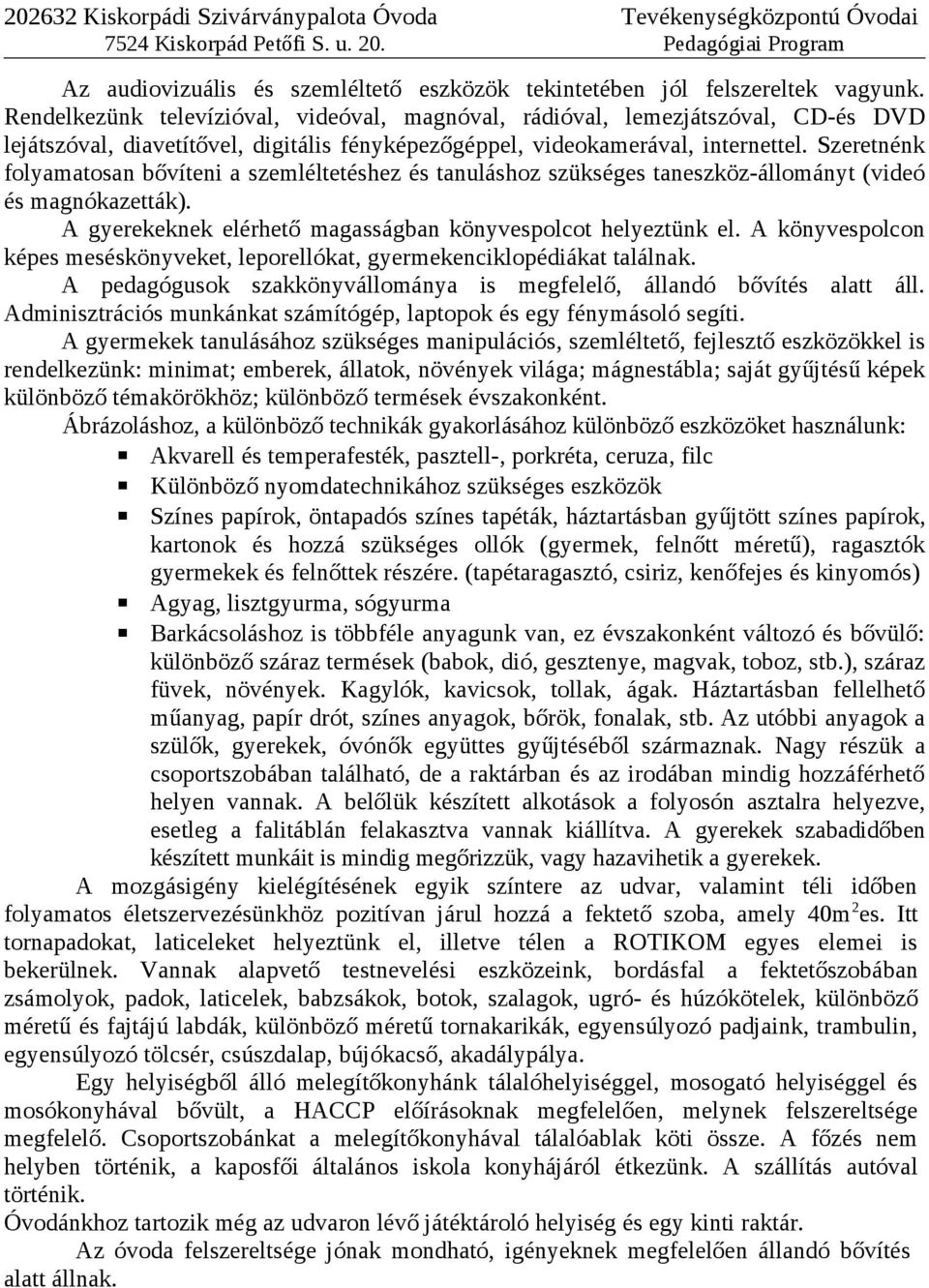 Szeretnénk folyamatosan bővíteni a szemléltetéshez és tanuláshoz szükséges taneszköz-állományt (videó és magnókazetták). A gyerekeknek elérhető magasságban könyvespolcot helyeztünk el.