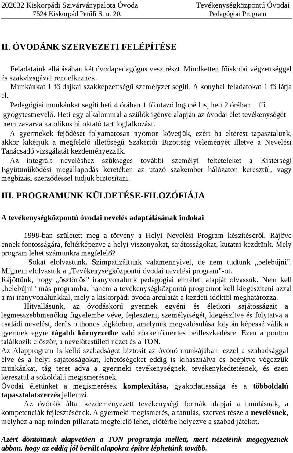 Heti egy alkalommal a szülők igénye alapján az óvodai élet tevékenységét nem zavarva katolikus hitoktató tart foglalkozást.