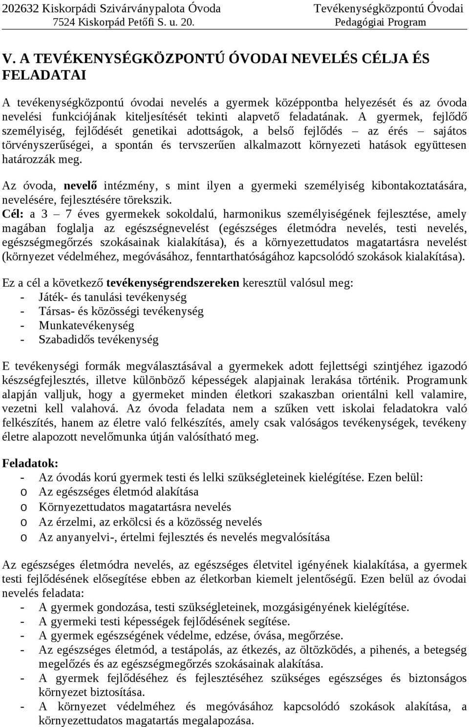 A gyermek, fejlődő személyiség, fejlődését genetikai adottságok, a belső fejlődés az érés sajátos törvényszerűségei, a spontán és tervszerűen alkalmazott környezeti hatások együttesen határozzák meg.