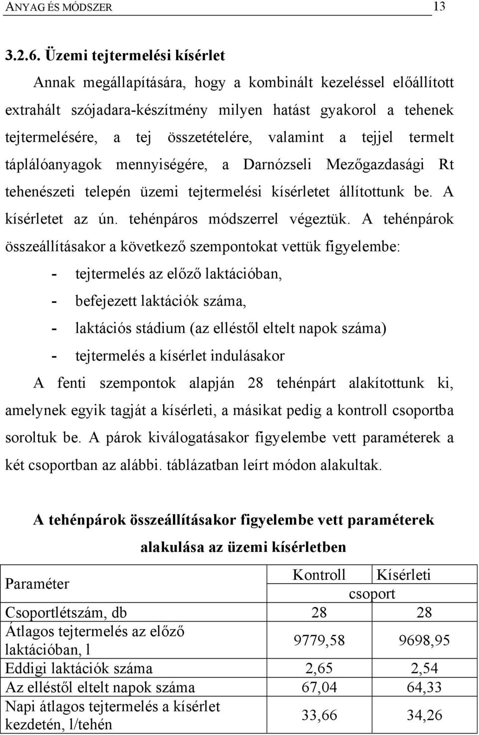 valamint a tejjel termelt táplálóanyagok mennyiségére, a Darnózseli Mezőgazdasági Rt tehenészeti telepén üzemi tejtermelési kísérletet állítottunk be. A kísérletet az ún.