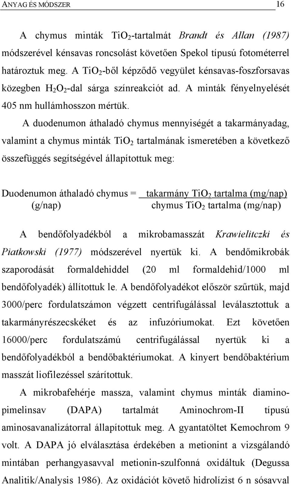 A duodenumon áthaladó chymus mennyiségét a takarmányadag, valamint a chymus minták TiO 2 tartalmának ismeretében a következő összefüggés segítségével állapítottuk meg: Duodenumon áthaladó chymus =