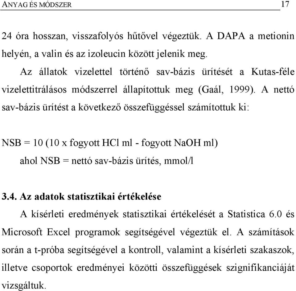 A nettó sav-bázis ürítést a következő összefüggéssel számítottuk ki: NSB = 10 (10 x fogyott HCl ml - fogyott NaOH ml) ahol NSB = nettó sav-bázis ürítés, mmol/l 3.4.