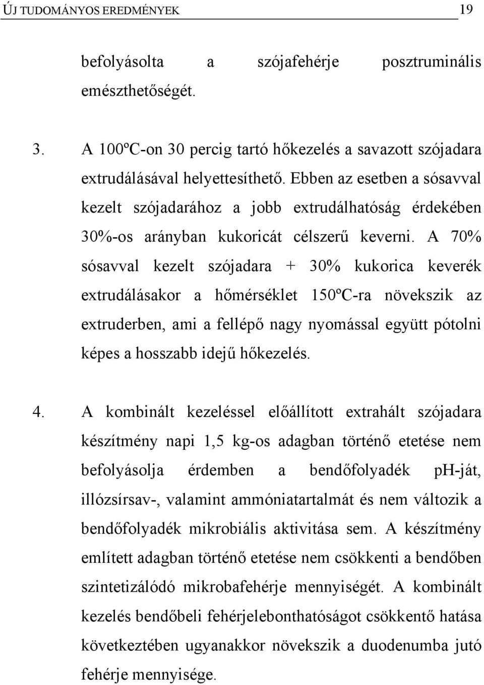 A 70% sósavval kezelt szójadara + 30% kukorica keverék extrudálásakor a hőmérséklet 150ºC-ra növekszik az extruderben, ami a fellépő nagy nyomással együtt pótolni képes a hosszabb idejű hőkezelés. 4.