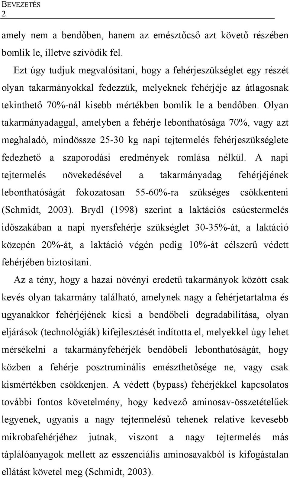 Olyan takarmányadaggal, amelyben a fehérje lebonthatósága 70%, vagy azt meghaladó, mindössze 25-30 kg napi tejtermelés fehérjeszükséglete fedezhető a szaporodási eredmények romlása nélkül.