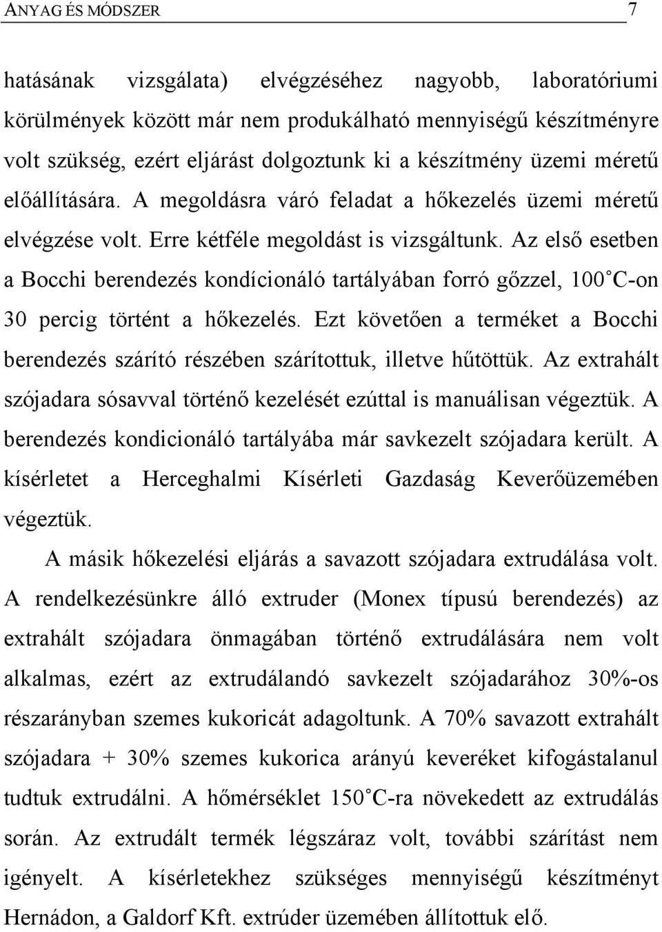 Az első esetben a Bocchi berendezés kondícionáló tartályában forró gőzzel, 100 C-on 30 percig történt a hőkezelés.