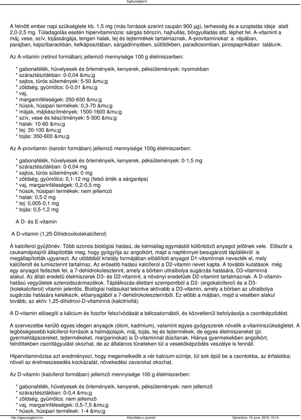 A-vitamint a máj, vese, szív, tojássárgája, tengeri halak, tej és tejtermékek tartalmaznak, A-provitaminokat: a répában, parajban, kajszibarackban, kelkáposztában, sárgadinnyében, sütõtökben,