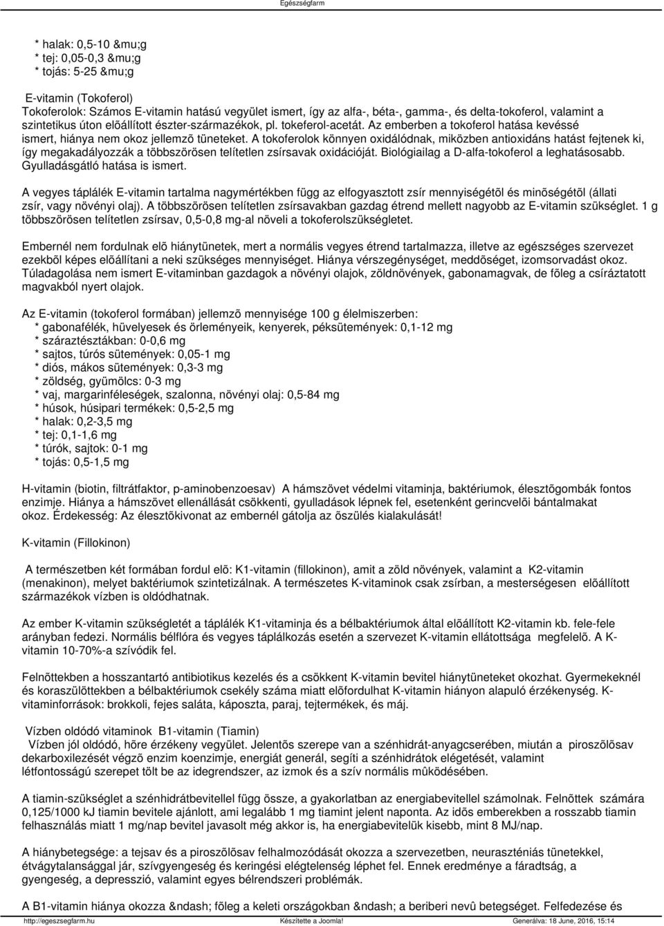 A tokoferolok könnyen oxidálódnak, miközben antioxidáns hatást fejtenek ki, így megakadályozzák a többszörösen telítetlen zsírsavak oxidációját. Biológiailag a D-alfa-tokoferol a leghatásosabb.