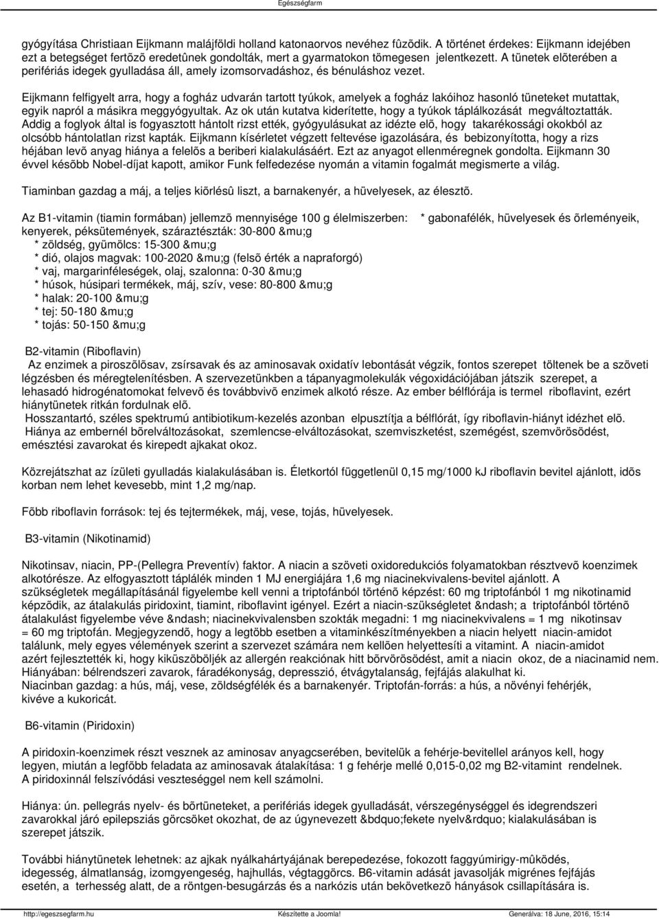 A tünetek elõterében a perifériás idegek gyulladása áll, amely izomsorvadáshoz, és bénuláshoz vezet.