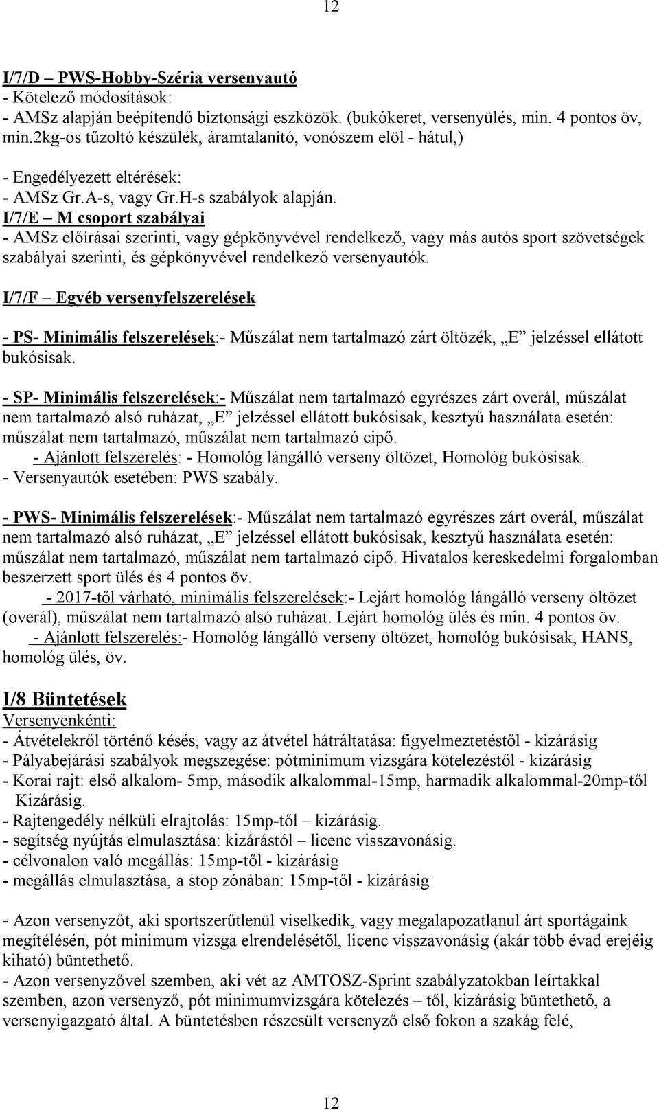 I/7/E M csoport szabályai - AMSz előírásai szerinti, vagy gépkönyvével rendelkező, vagy más autós sport szövetségek szabályai szerinti, és gépkönyvével rendelkező versenyautók.