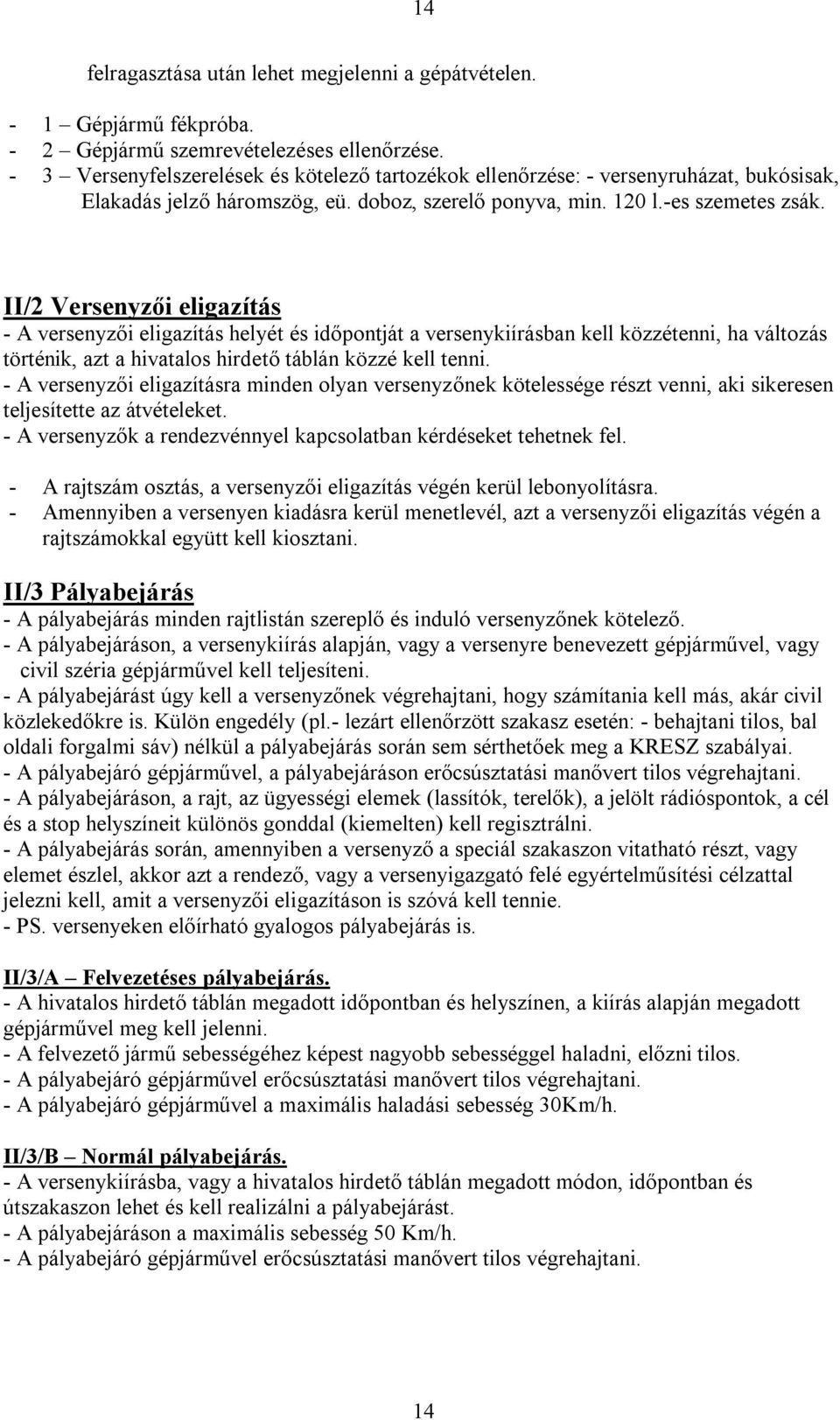 II/2 Versenyzői eligazítás - A versenyzői eligazítás helyét és időpontját a versenykiírásban kell közzétenni, ha változás történik, azt a hivatalos hirdető táblán közzé kell tenni.