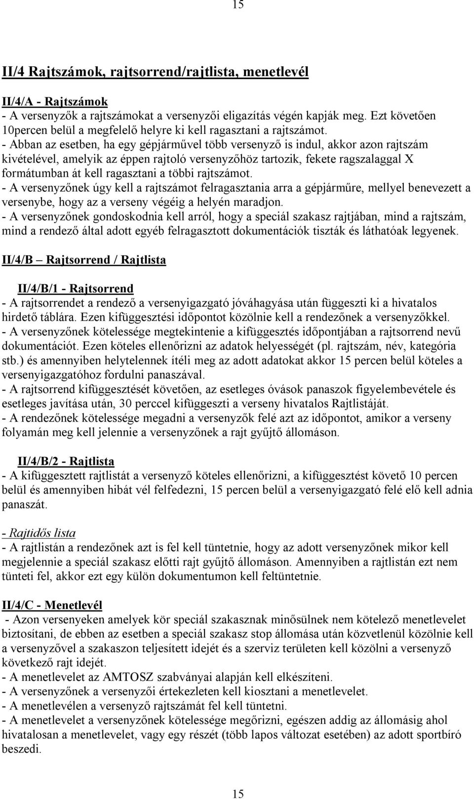 - Abban az esetben, ha egy gépjárművel több versenyző is indul, akkor azon rajtszám kivételével, amelyik az éppen rajtoló versenyzőhöz tartozik, fekete ragszalaggal X formátumban át kell ragasztani a