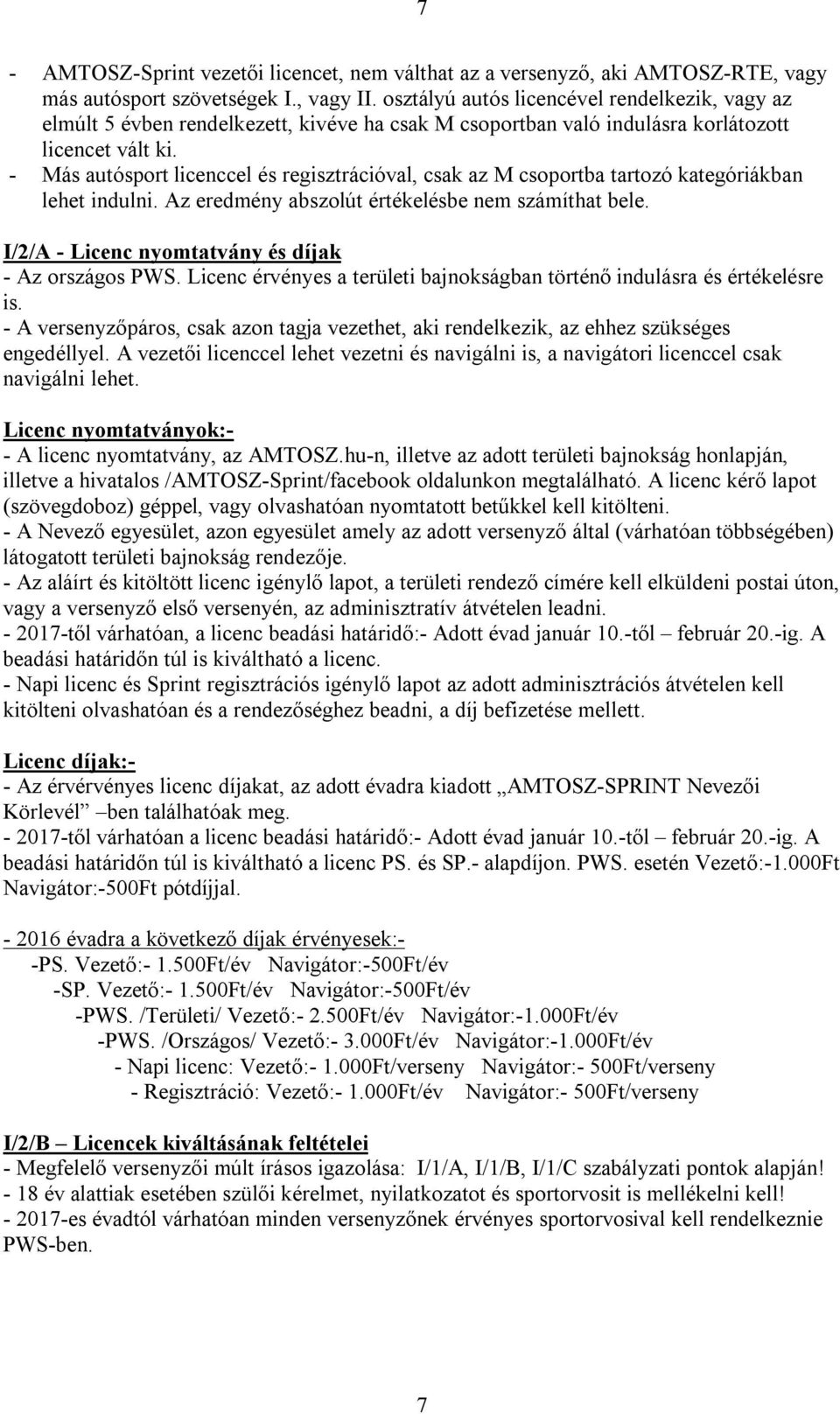 - Más autósport licenccel és regisztrációval, csak az M csoportba tartozó kategóriákban lehet indulni. Az eredmény abszolút értékelésbe nem számíthat bele.