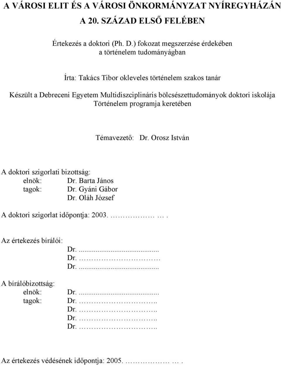 bölcsészettudományok doktori iskolája Történelem programja keretében Témavezető: Dr. Orosz István A doktori szigorlati bizottság: elnök: Dr.