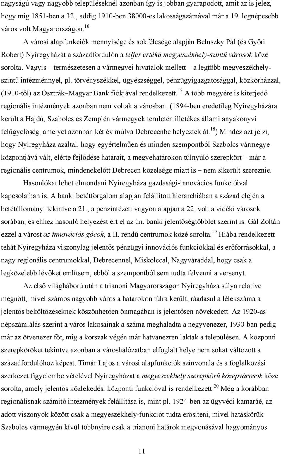 16 A városi alapfunkciók mennyisége és sokfélesége alapján Beluszky Pál (és Győri Róbert) Nyíregyházát a századfordulón a teljes értékű megyeszékhely-szintű városok közé sorolta.