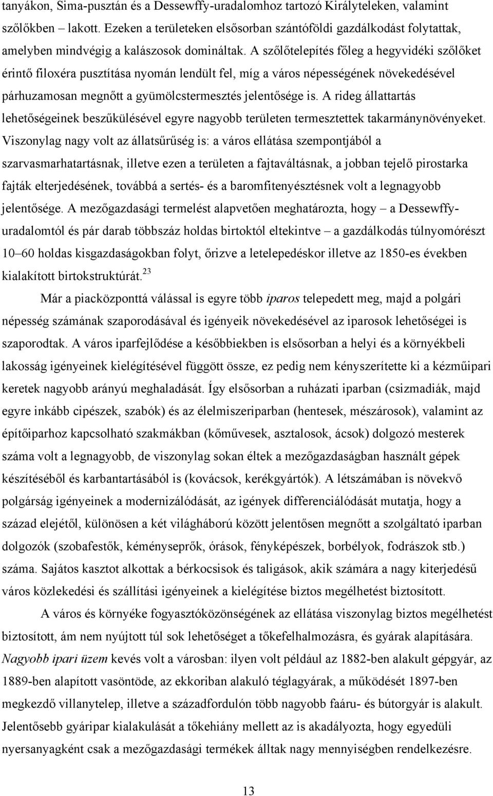 A szőlőtelepítés főleg a hegyvidéki szőlőket érintő filoxéra pusztítása nyomán lendült fel, míg a város népességének növekedésével párhuzamosan megnőtt a gyümölcstermesztés jelentősége is.