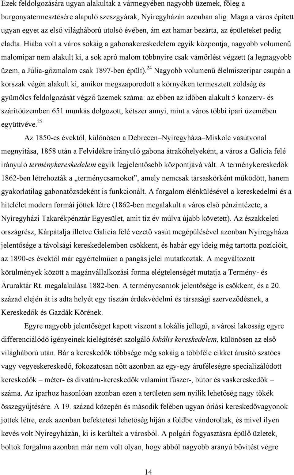 Hiába volt a város sokáig a gabonakereskedelem egyik központja, nagyobb volumenű malomipar nem alakult ki, a sok apró malom többnyire csak vámőrlést végzett (a legnagyobb üzem, a Júlia-gőzmalom csak