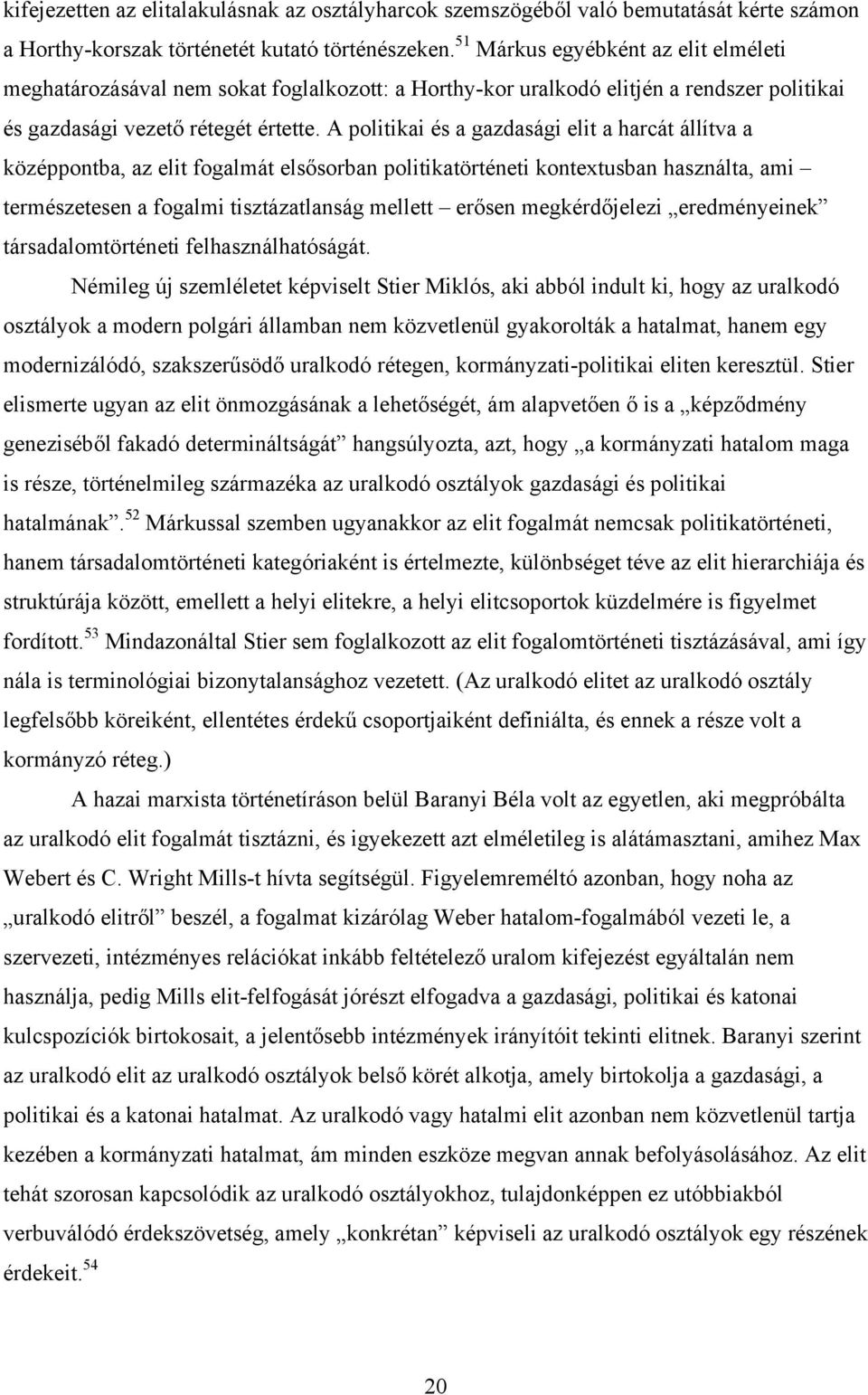 A politikai és a gazdasági elit a harcát állítva a középpontba, az elit fogalmát elsősorban politikatörténeti kontextusban használta, ami természetesen a fogalmi tisztázatlanság mellett erősen