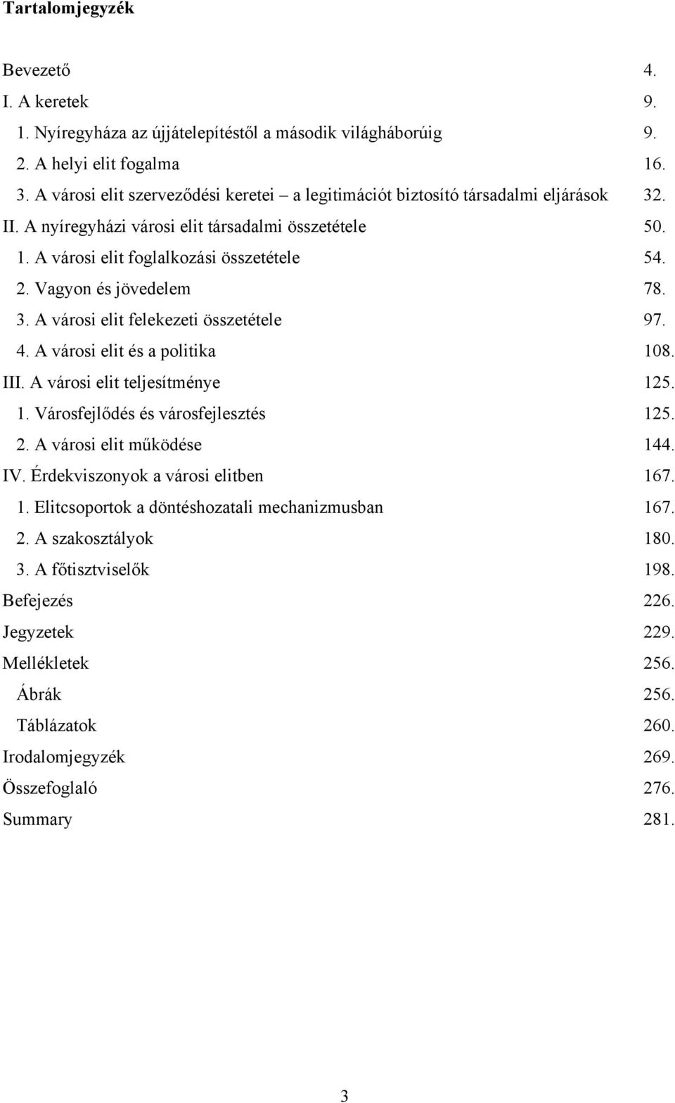 Vagyon és jövedelem 78. 3. A városi elit felekezeti összetétele 97. 4. A városi elit és a politika 108. III. A városi elit teljesítménye 125. 1. Városfejlődés és városfejlesztés 125. 2.