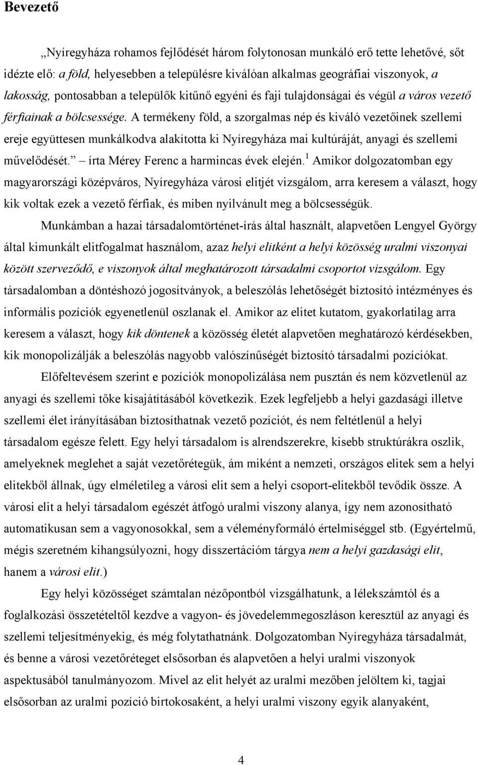 A termékeny föld, a szorgalmas nép és kiváló vezetőinek szellemi ereje együttesen munkálkodva alakította ki Nyíregyháza mai kultúráját, anyagi és szellemi művelődését.