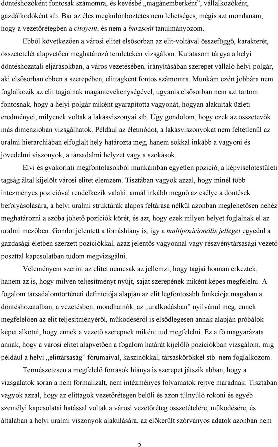 Ebből következően a városi elitet elsősorban az elit-voltával összefüggő, karakterét, összetételét alapvetően meghatározó területeken vizsgálom.